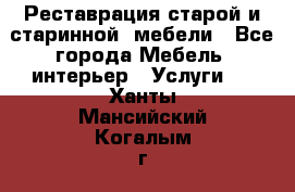 Реставрация старой и старинной  мебели - Все города Мебель, интерьер » Услуги   . Ханты-Мансийский,Когалым г.